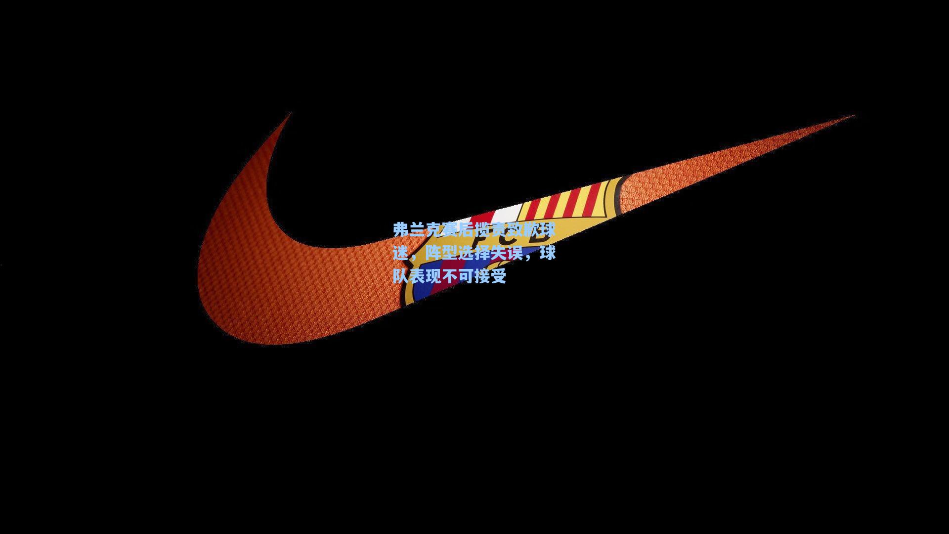 弗兰克赛后揽责致歉球迷,阵型选择失误,球队表现不可接受