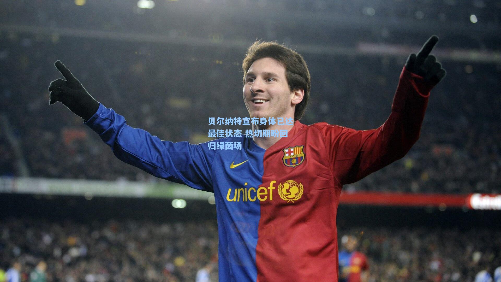 贝尔纳特宣布身体已达最佳状态 热切期盼回归绿茵场