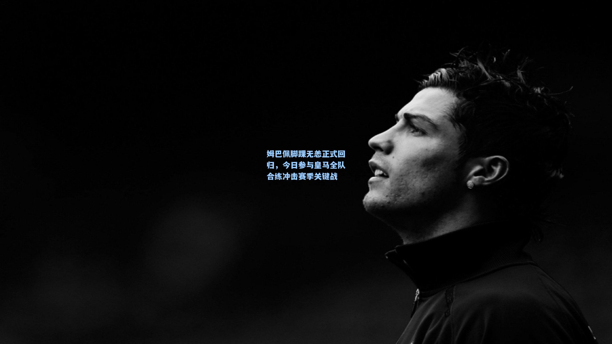 姆巴佩脚踝无恙正式回归，今日参与皇马全队合练冲击赛季关键战