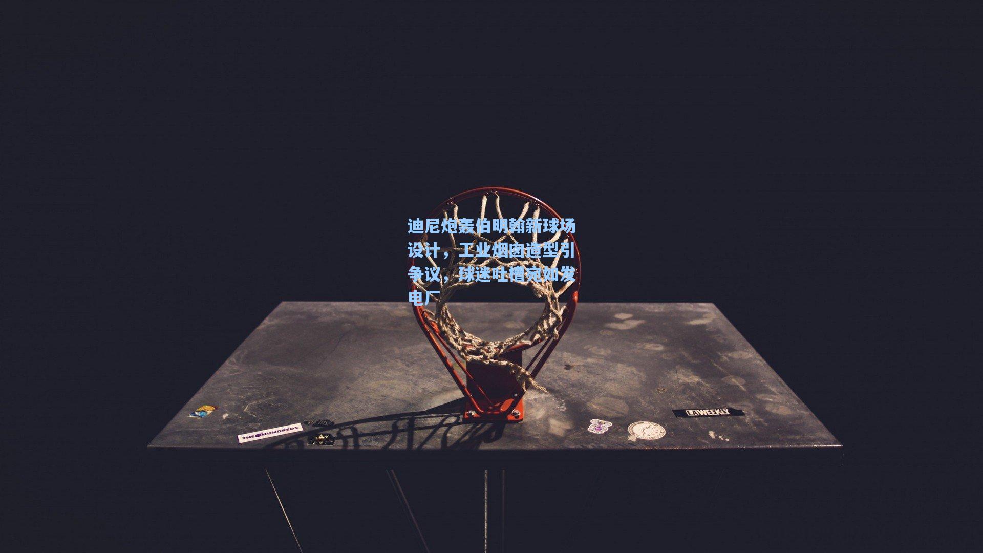 迪尼炮轰伯明翰新球场设计，工业烟囱造型引争议，球迷吐槽宛如发电厂