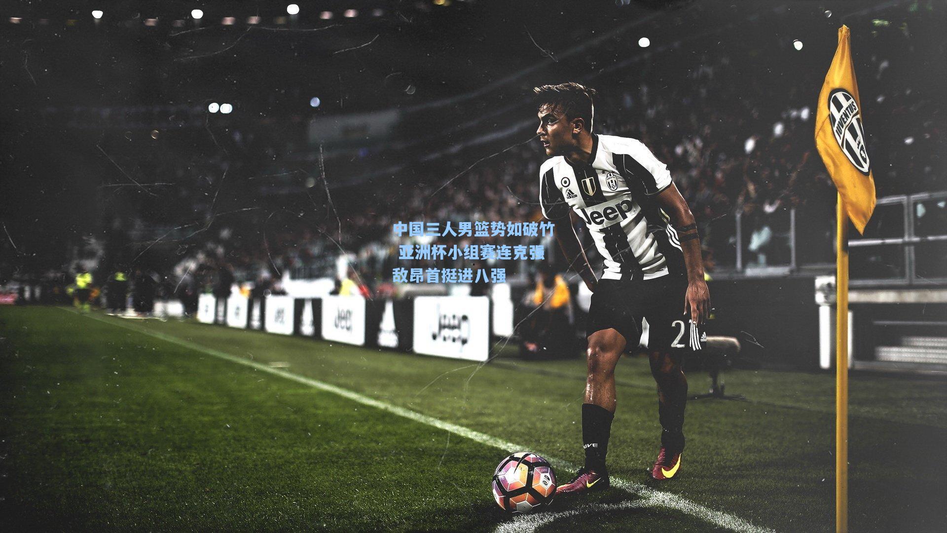 中国三人男篮势如破竹 亚洲杯小组赛连克强敌昂首挺进八强