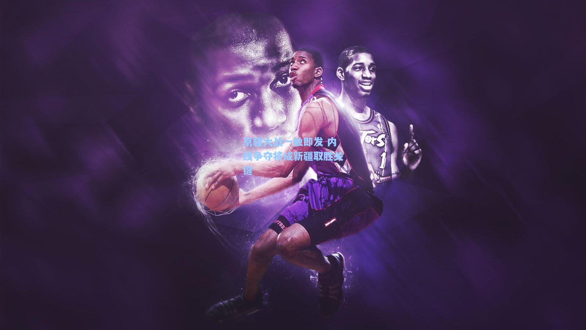 京疆大战一触即发 内线争夺将成新疆取胜关键