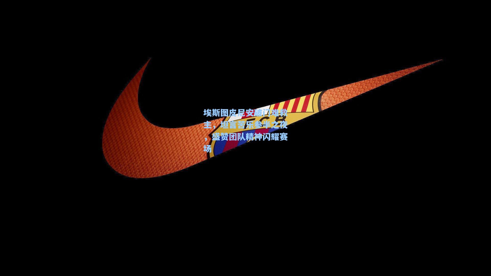 埃斯图皮尼安破门难救主,坦言苦乐参半之夜,盛赞团队精神闪耀赛场